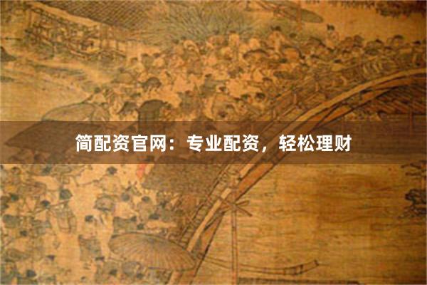 简配资官网：专业配资，轻松理财
