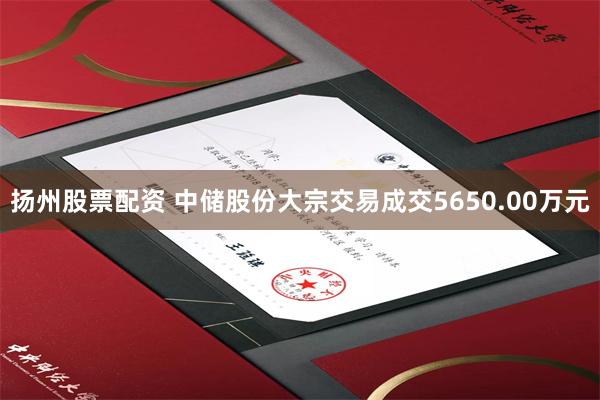 扬州股票配资 中储股份大宗交易成交5650.00万元