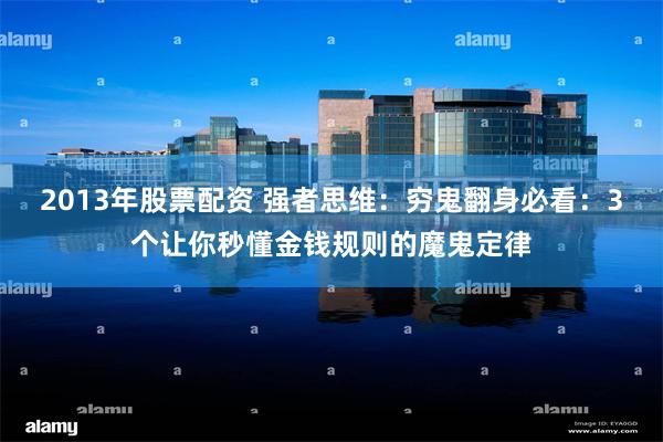 2013年股票配资 强者思维：穷鬼翻身必看：3个让你秒懂金钱规则的魔鬼定律