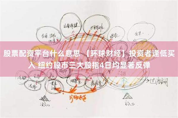 股票配资平台什么意思 【环球财经】投资者逢低买入 纽约股市三大股指4日均显著反弹