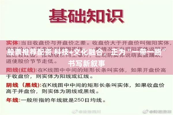 股票推荐配资 科技+文化融合,正为“一带一路”书写新叙事
