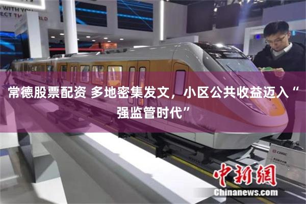 常德股票配资 多地密集发文，小区公共收益迈入“强监管时代”