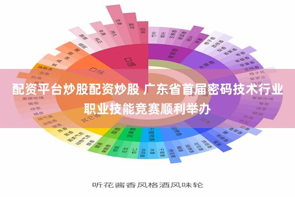 配资平台炒股配资炒股 广东省首届密码技术行业职业技能竞赛顺利举办