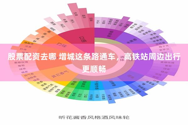 股票配资去哪 增城这条路通车，高铁站周边出行更顺畅