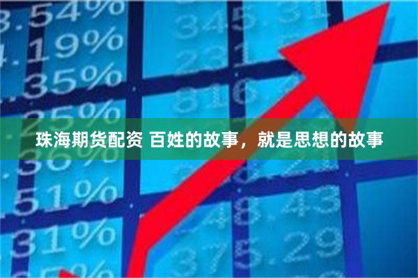 珠海期货配资 百姓的故事，就是思想的故事