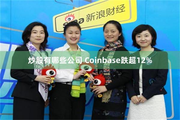 炒股有哪些公司 Coinbase跌超12%