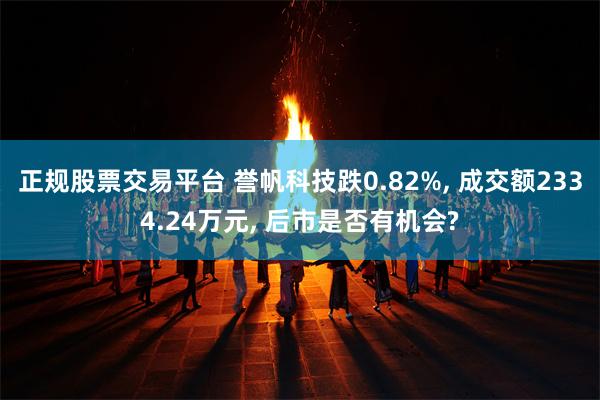 正规股票交易平台 誉帆科技跌0.82%, 成交额2334.24万元, 后市是否有机会?