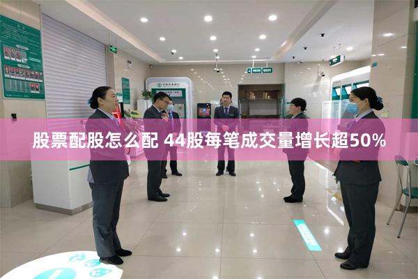 股票配股怎么配 44股每笔成交量增长超50%